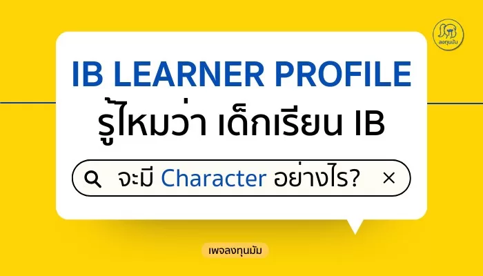 IB Learner Profile: รู้ไหมว่า เด็กเรียน IB จะมี Character อย่างไร?