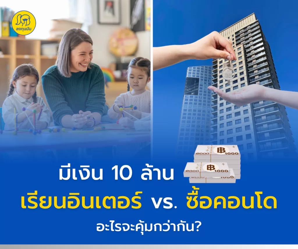 มีเงิน 10 ล้าน เรียนอินเตอร์ vs. ซื้อคอนโด อะไรจะคุ้มกว่ากัน?