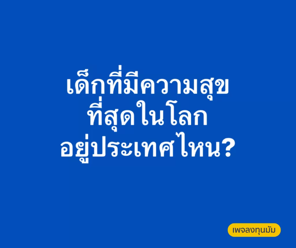 เด็กที่มีความสุขที่สุดในโลกอยู่ประเทศไหน?