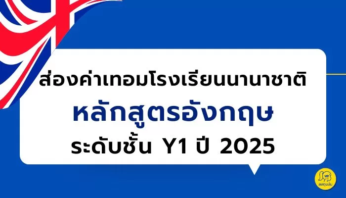 10 โรงเรียนนานาชาติหลักสูตรอังกฤษ สำหรับ Year 1 ปี 2025
