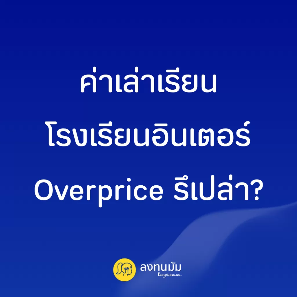 ค่าเล่าเรียนโรงเรียนอินเตอร์ Overprice รึเปล่า?