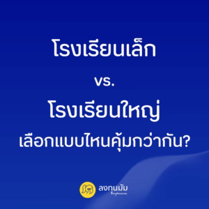 โรงเรียนเล็ก vs. โรงเรียนใหญ่ เลือกแบบไหนคุ้มกว่ากัน?